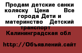 Продам детские санки-коляску › Цена ­ 2 - Все города Дети и материнство » Детский транспорт   . Калининградская обл.